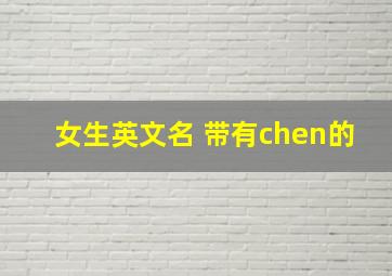 女生英文名 带有chen的